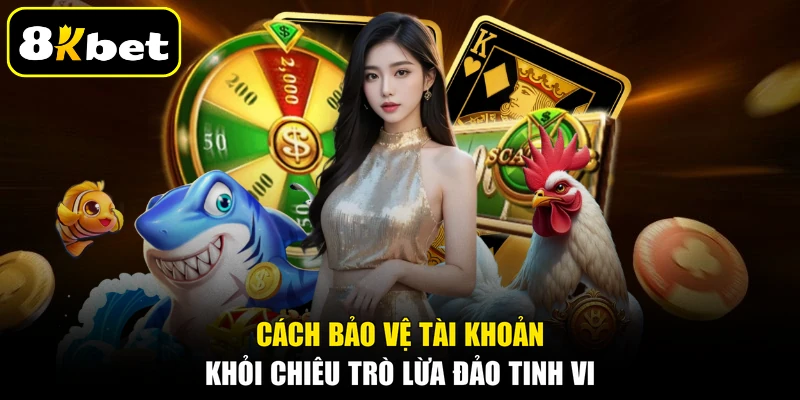 Cách bảo vệ tài khoản khỏi chiêu trò lừa đảo tinh vi