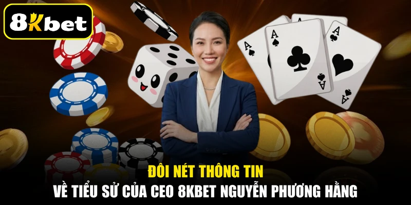 Đôi nét thông tin về tiểu sử của CEO 8KBET Nguyễn Phương Hằng