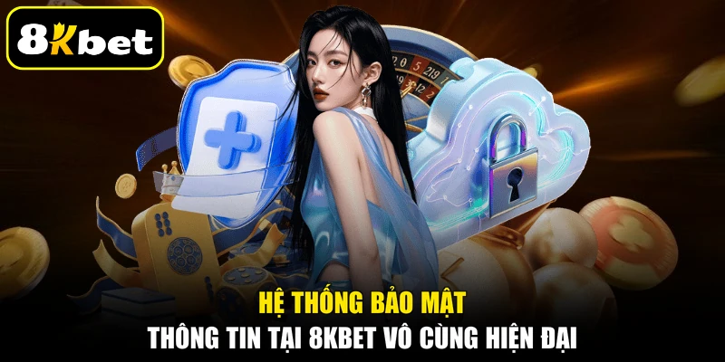 Hệ thống bảo mật thông tin tại 8KBET vô cùng hiện đại