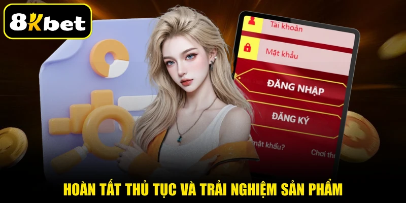 Hoàn tất thủ tục và trải nghiệm sản phẩm
