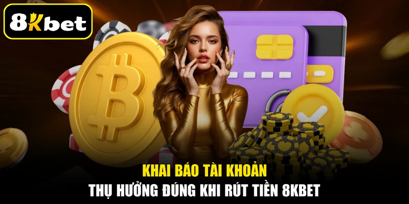 Khai báo tài khoản thụ hưởng đúng khi rút tiền 8KBET