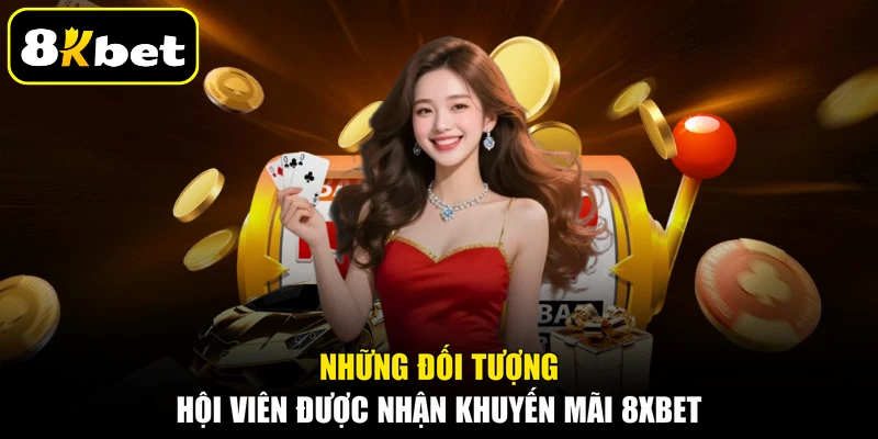 Những đối tượng hội viên được nhận khuyến mãi 8kBET