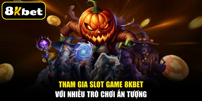 Tham gia slot game 8KBET với nhiều trò chơi ấn tượng