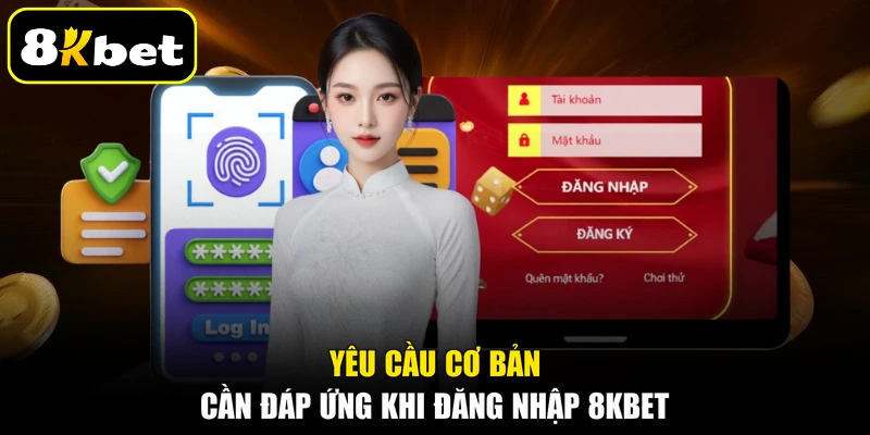 Yêu cầu cơ bản cần đáp ứng khi đăng nhập 8KBET